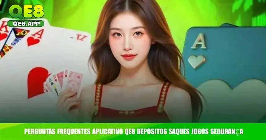 Perguntas frequentes aplicativo QE8 depósitos saques jogos segurança